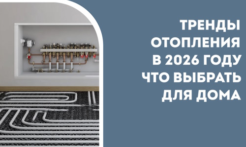 Тренды отопления в 2026 году что выбрать для дома в Осинниках